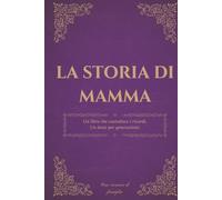 La storia di mamma: Un diario dei ricordi per custodire la storia, i pensieri e la saggezza di una madre
