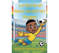 La Storia di Marc-André ter Stegen: Alla Ricerca del Sogno del Calcio