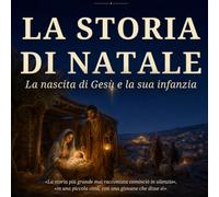 La Storia di Natale: La nascita di Gesù e la sua infanzia (Storie bibliche per cuori giovani)