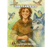 La storia di San Francesco d'Assisi. Per bambini. Versione a colori.: Un viaggio illustrato tra amicizia, natura e meraviglia per giovani lettori