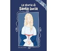 La storia di Santa Lucia. La vita dei santi. Ediz. a colori (Albi illustrati)