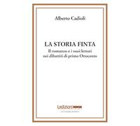 La storia finta. Il romanzo e i suoi lettori nei dibattiti di primo Ottocento (Letteraria reprint)