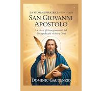 LA STORIA ISPIRATRICE DELLA VITA DI SAN GIOVANNI APOSTOLO (DOMINIC CATHOLIC BOOKS)