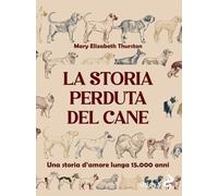La storia perduta del cane. Una storia d'amore lunga 15.000 anni (Odoya library)