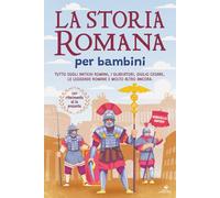 La storia romana per bambini: Tutto sugli antichi romani, i gladiatori, Giulio Cesare, le leggende romane e molto altro ancora. + con riferimento alla presente