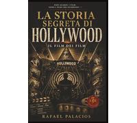 La Storia Segreta di Hollywood: Il Film dei Film (Liberamentis Edizioni)