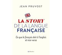 La story de la langue française: Ce que le français doit à l'anglais et vice-versa