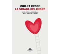 La strada del cuore. Come ritrovare te stesso nella vita e nel lavoro (Saggistica)