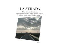 La strada. Una strada silenziosa, ogni giorno diversa, ogni giorno uguale, che si svela curva dopo curva