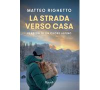 La strada verso casa. Pensieri di un cuore alpino (Rizzoli Illustrati)