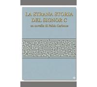 La strana storia del Sig.C: Una novella di Fabio Carbone