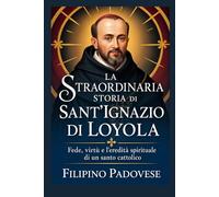 LA STRAORDINARIA STORIA DI SANT'IGNAZIO DI LOYOLA (Life of Catholic Saints)