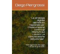 "La strategia digitale dell'Istituto Nazionale per l'Assicurazione contro gli Infortuni sul Lavoro. La comunicazione istituzionale".: Testo aggiornato alla Legge n.50 del 20 aprile 2026.