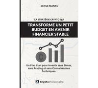 La Stratégie Crypto qui Transforme un Petit Budget en Avenir Financier Stable: Un Plan Clair pour investir dans la crypto sans Stress, sans Trading et sans Connaissances Techniques.