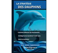 La Stratégie des Dauphins: Comment détecter les mouvements intelligents du marché et trader avec clarté et précision (Publications Wall Street - Finance - Investissement - Trading et Bourse)