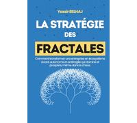 La stratégie des fractales: Comment transformer son entreprise en un écosystème vivant, autonome et antifragile, capable de dominer et prospérer dans ... | Pour entrepreneurs, dirigeants et managers