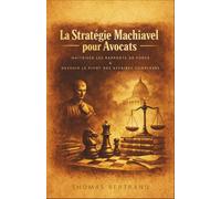 La Stratégie Machiavel pour Avocats : Maîtriser les Rapports de Force et Devenir le Pivot des Affaires Complexes
