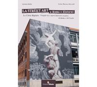 La street art a Roma e dintorni. Le città dipinte: viaggio tra i nuovi distretti creativi di Roma e del Lazio. Ediz. illustrata (In artem)