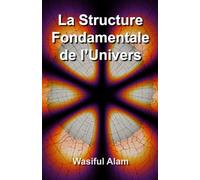 La Structure Fondamentale de l’Univers: Édition publiée en français (Fundamental Structure of the Universe multi-lingual series)