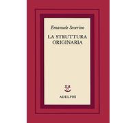 La struttura originaria (Scritti di Emanuele Severino)