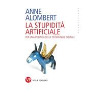 La stupidità artificiale. Per una politica delle tecnologie digitali (Transizioni)