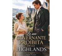La sua governante proibita delle Highlands: Un romanzo storico di reggenza con disabilità di vicinanza forzata, amore proibito e seconde possibilità