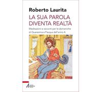 La sua parola diventa realtà. Meditazioni e racconti per le domeniche di Quaresima e Pasqua dell'anno A (Shemà. Ascolto e annuncio)
