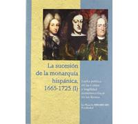 La Sucesion De La Monarquia Hispanica 1665-1725 (i): Lucha Polit Ica E