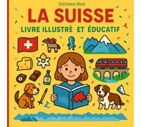La Suisse - Livre illustré et éducatif: Illustrations colorées et faits fascinants pour les enfants de 7 à 12 ans