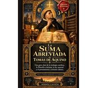 La Suma Abreviada de Tomás de Aquino: Una guía clara de la teología católica, la filosofía cristiana, la ley natural y el pensamiento cristiano clásico
