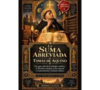 La Suma Abreviada de Tomás de Aquino: Una guía clara de la teología católica, la filosofía cristiana, la ley natural y el pensamiento cristiano clásico