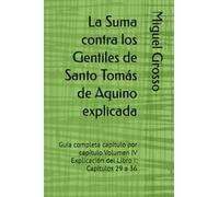 La Suma contra los Gentiles de Santo Tomás de Aquino explicada: Guía completa capítulo por capítulo Volumen IV Explicación del Libro I: Capítulos 29 a 36 (La Suma contra los Gentiles explicada)
