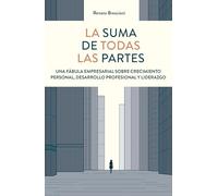 La suma de todas las partes: Una fábula empresarial sobre crecimiento personal, desarrollo profesional y liderazgo (Gestión 2000)