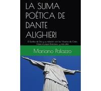 LA SUMA POÉTICA DE DANTE ALIGHIERI: El Escriba de Dios y su relación con los Vicarios de Cristo. Hasta el papa Francisco... y más allá (Dante y los Papas)