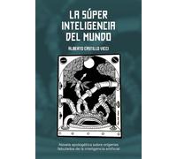 La súper inteligencia del mundo: Novela apologética sobre orígenes fabulados de la inteligencia artificial
