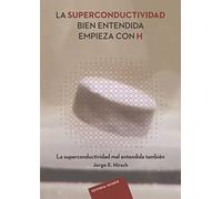 La Superconductividad bien entendida empieza con H: La superconductividad mal entendida también (UNIVERSIDAD)