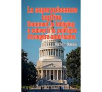La superpuissance captive: Comment le lobbying a subverti la politique étrangère américaine