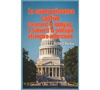 La superpuissance captive: Comment le lobbying a subverti la politique étrangère américaine