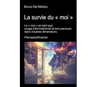 La survie du « moi »: Le « moi » en tant que nuage informationnel et son parcours dans d’autres dimensions. Conscience quantique, conservation de ... de Bruno Del Medico en français. (FRA))