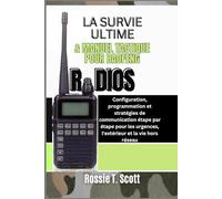 LA SURVIE ULTIME & MANUEL TACTIQUE POUR BAOFENG RADIOS: Configuration, programmation et stratégies de communication étape par étape pour les urgences, l'extérieur et la vie hors réseau
