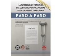 La suspensión y extinción del contrato por incapacidad permanente del trabajador: Conozca cómo funciona la suspensión o extinción del contrato por ... modificaciones normativas (PASO A PASO)
