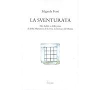 La sventurata. Dei delitti e delle pene di doña Marianna de Leyva, la monaca di Monza (Tracce scoperte)