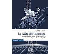 La svolta del Tecnocene. Una nuova sociazione bio-tecno-sociale contro l’iperevoluzione digitale (Culture)