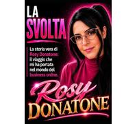 La svolta la storia vera di Rosy Donatone: il viaggio che mi a portata nel mondo del business online