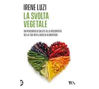 La svolta vegetale. Un percorso di salute alla riscoperta della tua intelligenza alimentare (Varia best seller)