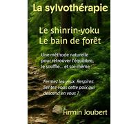 La sylvothérapie. Le shinrin-yoku, le bain de forêt: Le pouvoir apaisant de la forêt