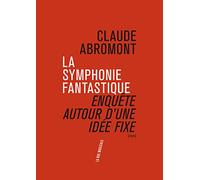 La symphonie fantastique: Enquête autour d'une idée fixe