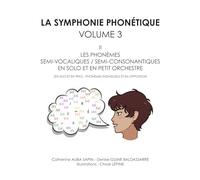 LA SYMPHONIE PHONÉTIQUE: VOLUME 3 - II - LES PHONÈMES SEMI-VOCALIQUES SEMI-CONSONANTIQUES EN SOLO ET EN PETIT ORCHESTRE (EN DUO ET EN TRIO) - PHONÈMES INDIVIDUELS ET EN OPPOSITION