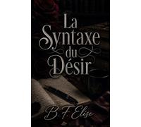 La Syntaxe du Désir: Une romance Dark Academia Slow Burn entre secrets, attirance interdite et tension émotionnelle (Dark Romance : Hommes Dominants, ... Dangereuse et Érotisme Psychologique Intense)
