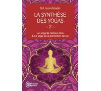 La synthèse des yogas: Tome 2, Le yoga de l'amour divin ; Le yoga de la perfection de soi